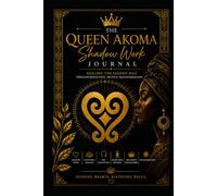 The Queen Akoma Shadow Work Journal: Healing the Hidden Self Through Reflection, Truth & Transformation