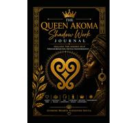 The Queen Akoma Shadow Work Journal: Healing the Hidden Self Through Reflection, Truth & Transformation