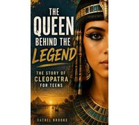 The Queen Behind the Legend: The Story of Cleopatra for Teens
