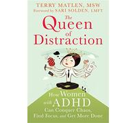 The Queen of Distraction: How Women With ADHD Can Conquer Chaos, Find Focus, and Get More Done