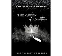 The Queen of Ice within ... Spiritual Shadow Work: Art Therapy Workbook