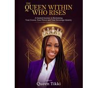 THE QUEEN WITHIN WHO RISES: A Guided Journey to Reclaiming Your Crown, Your Power and Your Sovereign Identity