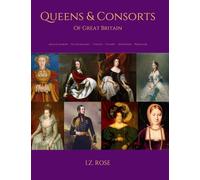 The Queens and Consorts of Britain: An Illustration of the Spouses of British Monarchs from the House of Normandy to House of Windsor