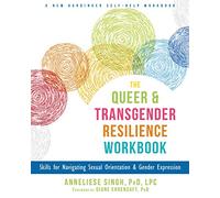 The Queer & Transgender Resilience Workbook: Skills for Navigating Sexual Orientation & Gender Expression