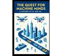 The Quest for Machine Minds: A History of AI and ML