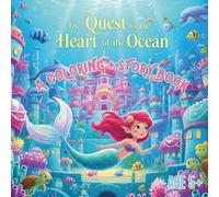 The Quest for the Heart of the Ocean: A Coloring + Story Book for Kids Ages 4 to 8: Explore Sea Creatures, Hidden Treasures, and Ocean Wonders