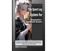 The Quest Log System for Dopamine-Deficient Brains: A Step-by-Step RPG-Inspired Workbook to Replace Guilt with XP, Defeat the 20% Wall, and Level Up Your Skills