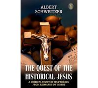 The Quest Of The Historical Jesus A Critical Study Of Its Progress From Reimarus To Wrede