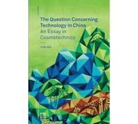 The Question Concerning Technology in China: An Essay in Cosmotechnics: 3