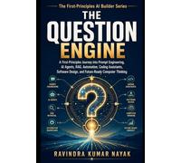 The Question Engine: A First-Principles Journey into Prompt Engineering, AI Agents, RAG, Automation, Coding Assistants, Visual Thinking, Software Design, and Future-Ready Computer Judgment: 1