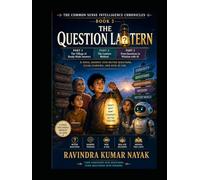THE QUESTION LANTERN: A first-principles novel journey into better questions, clear learning, wise AI use, and human judgment.