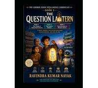 THE QUESTION LANTERN: A first-principles novel journey into better questions, clear learning, wise AI use, and human judgment.