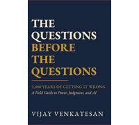 The Questions Before the Questions: 2,000 Years of Getting It Wrong: A Field Guide to Power, Judgment, and AI