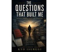 The Questions That Built Me: Notes from a Life of Inquiry