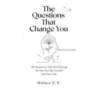 The Questions That Change You: 150 Questions That Will Change the Way You See Yourself and Your Life