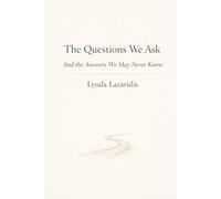 The Questions We Ask: And the Answers We May Never Know: Finding Peace in Life’s Unanswered Moments
