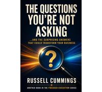 The Questions You’re Not Asking: …And the Surprising Answers That Could Transform Your Business