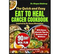 The Quick and Easy Eat to Heal Cancer Cookbook: 100+ science-backed anti-inflammatory recipes for healing, long-term recovery, and everyday wellness inspired by Dr. Dawn Mussallem