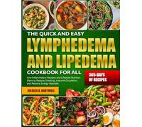 THE QUICK AND EASY LYMPHEDEMA AND LIPEDEMA COOKBOOK FOR ALL: Anti-Inflammatory Recipes and Lifestyle Nutrition Plans to Reduce Swelling, Improve Circulation, and Restore Energy Naturally