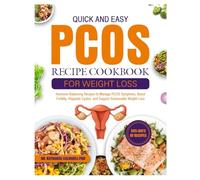 THE QUICK AND EASY PCOS RECIPE COOKBOOK FOR WEIGHT LOSS: Hormone-Balancing Recipes to Manage PCOS Symptoms, Boost Fertility, Regulate Cycles, and Support Sustainable Weight Loss