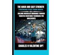The Quick and Easy Strength Training For Teen Boys: Building Muscular Endurance Through Targeted Resistance Techniques for Adolescents