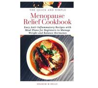 The Quick and Simple Menopause Relief Cookbook: Easy Anti-Inflammatory Recipes with Meal Plans for Beginners to Manage Weight and Balance Hormones (Menopause Anti-Inflammatory Collection)