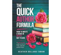 The Quick Author Formula: How To Write A Book In Weeks Not Years