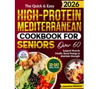 The Quick & Easy High-Protein Mediterranean Cookbook for Seniors Over 60: Support Muscle Health, Boost Energy & Maintain Strength with Easy Mediterranean Recipes