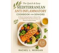 The Quick & Easy Mediterranean Anti-Inflammatory Cookbook For Seniors: 15-Minute Healing Recipes to Reduce Pain, Lose Weight Naturally, Boost Energy, and Restore Youthful Vitality