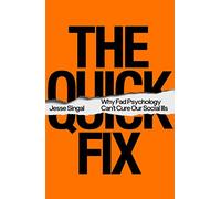 The Quick Fix: Why Fad Psychology Can't Cure Our Social Ills