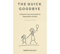 The Quick Goodbye: A Parent's Survival Guide To Separation Anxiety