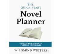 The Quick-Start Novel Planner: The Essential Guide to Plotting Your Novel