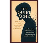 The Quiet Ache: How to Heal Loneliness No One Talks About: Understanding and Overcoming the Loneliness that Lives Beneath the Surface