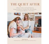 The Quiet After: A Doula’s Guide to the Fourth Trimester: Postpartum Recovery, Newborn Care, Mental Health, and Finding Your Rhythm as a New Parent
