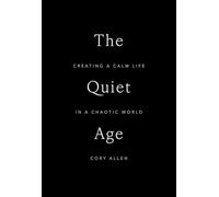 The Quiet Age: Creating a Calm Life in a Chaotic World
