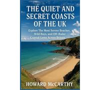 THE QUIET AND SECRET COASTS OF THE UK: Explore The Most Serene Beaches, Wild Bays, and Off-Radar Coastal Gems Across Britain
