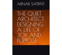 THE QUIET ARCHITECT: DESIGNING A LIFE OF JOY AND PURPOSE