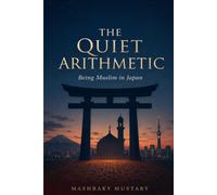The Quiet Arithmetic Being Muslim in Japan: A companion volume to Half Japanese: A Life Built Between Two Countries