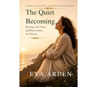 The Quiet Becoming: Healing, Self-Trust, and Reinvention for Women