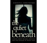 The Quiet Beneath: A novel about trauma, survival and the danger of being seen.