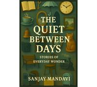 The Quiet Between Days: Stories of Everyday Wonder