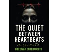 THE QUIET BETWEEN HEARTBEATS : Where Silence Hides Truth: A psychological thriller that explores memory, control, and the chilling quiet of moral certainty.