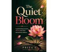 The Quiet Bloom: A Guided Healing Journal for Self-Love, Inner Peace & Emotional Resilience