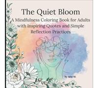 The Quiet Bloom - A Mindfulness Coloring Book for Adults with Inspiring Quotes and Reflection Practices