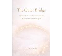 The Quiet Bridge: How to Sense and Communicate With Loved Ones in Spirit