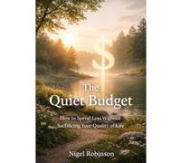 The Quiet Budget: How to Spend Less Without Sacfificing Your Quality of Life