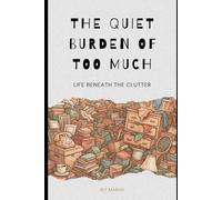 The Quiet Burden of Too Much: Life Beneath the Clutter