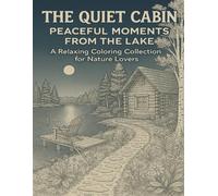 The Quiet Cabin: Peaceful Moments from the Lake - A Relaxing Adult Coloring Book with 40 Cabin & Lakeside Scenes and a Heartwarming Short Story for ... Coloring Collection for Nature Lovers