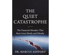 The Quiet Catastrophe: The Financial Mistakes That Ruin Lives Slowly and Silently