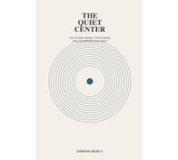 The Quiet Center: Finding an Inner Ground in a Noisy World: 1